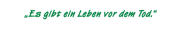 Es geht ein Leben vor dem Tod.